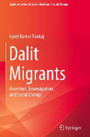 Dalit Migrants: Assertion, Emancipation, and Social Change de Ajeet Kumar Pankaj