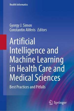 Artificial Intelligence and Machine Learning in Health Care and Medical Sciences: Best Practices and Pitfalls de Gyorgy J. Simon