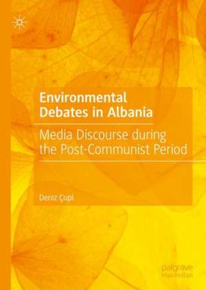 Environmental Debates in Albania: Media Discourse during the Post-Communist Period de Deniz Çupi