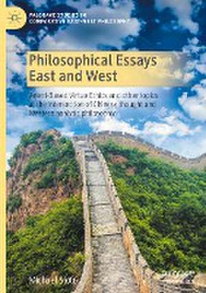 Philosophical Essays East and West: Agent-Based Virtue Ethics and other topics at the intersection of Chinese thought and Western analytic philosophy de Michael Slote