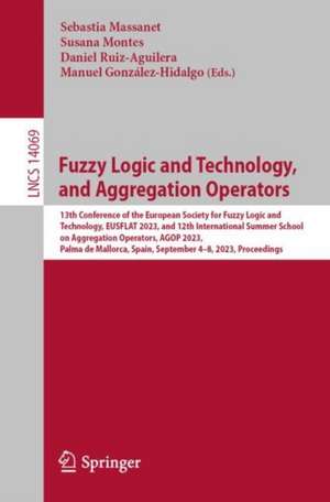 Fuzzy Logic and Technology, and Aggregation Operators: 13th Conference of the European Society for Fuzzy Logic and Technology, EUSFLAT 2023, and 12th International Summer School on Aggregation Operators, AGOP 2023, Palma de Mallorca, Spain, September 4–8, 2023, Proceedings de Sebastia Massanet