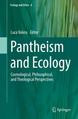 Pantheism and Ecology: Cosmological, Philosophical, and Theological Perspectives de Luca Valera