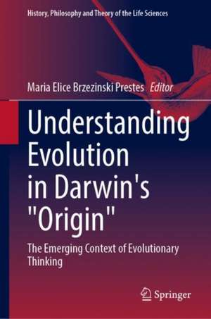 Understanding Evolution in Darwin's "Origin": The Emerging Context of Evolutionary Thinking de Maria Elice Brzezinski Prestes