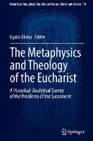 The Metaphysics and Theology of the Eucharist: A Historical-Analytical Survey of the Problems of the Sacrament de Gyula Klima