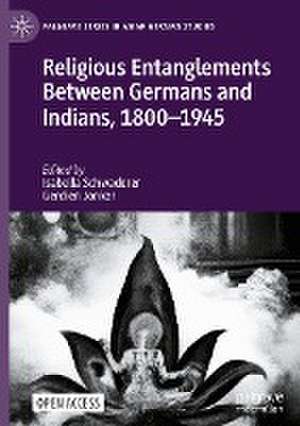 Religious Entanglements Between Germans and Indians, 1800–1945 de Isabella Schwaderer