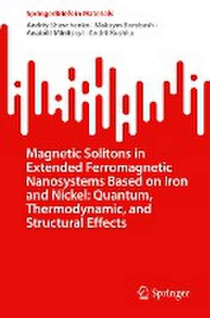 Magnetic Solitons in Extended Ferromagnetic Nanosystems Based on Iron and Nickel: Quantum, Thermodynamic, and Structural Effects de Andriy Shevchenko