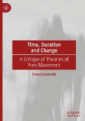 Time, Duration and Change: A Critique of Theories of Pure Movement de Franz Bockrath