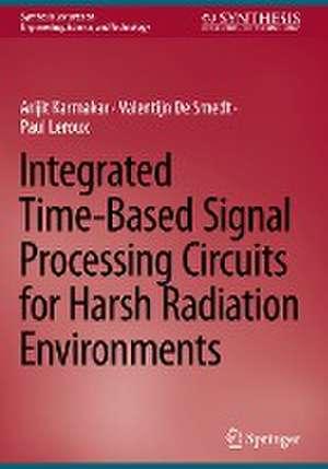 Integrated Time-Based Signal Processing Circuits for Harsh Radiation Environments de Arijit Karmakar