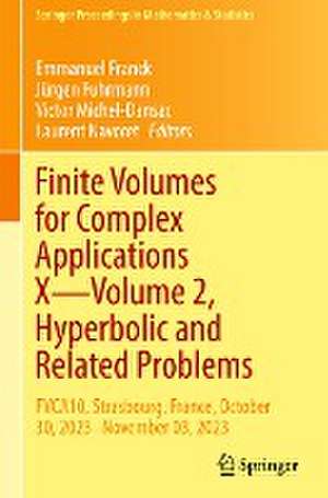 Finite Volumes for Complex Applications X—Volume 2, Hyperbolic and Related Problems: FVCA10, Strasbourg, France, October 30, 2023–November 03, 2023 de Emmanuel Franck