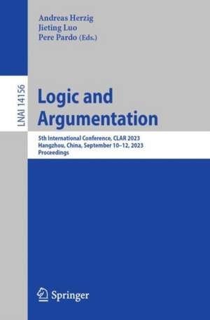 Logic and Argumentation: 5th International Conference, CLAR 2023, Hangzhou, China, September 10-12, 2023, Proceedings de Andreas Herzig