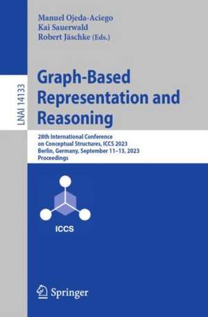 Graph-Based Representation and Reasoning: 28th International Conference on Conceptual Structures, ICCS 2023, Berlin, Germany, September 11–13, 2023, Proceedings de Manuel Ojeda-Aciego