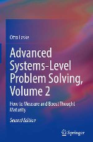 Advanced Systems-Level Problem Solving, Volume 2: How to Measure and Boost Thought Maturity de Otto Laske