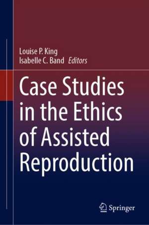 Case Studies in the Ethics of Assisted Reproduction de Louise P. King