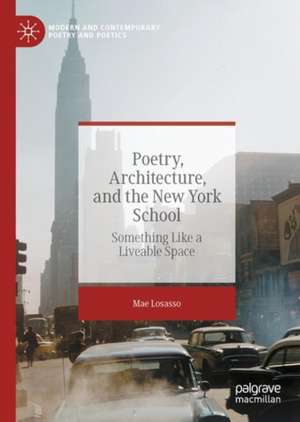 Poetry, Architecture, and the New York School: Something Like a Liveable Space de Mae Losasso