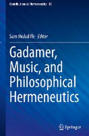 Gadamer, Music, and Philosophical Hermeneutics de Sam McAuliffe