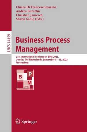 Business Process Management: 21st International Conference, BPM 2023, Utrecht, The Netherlands, September 11–15, 2023, Proceedings de Chiara Di Francescomarino