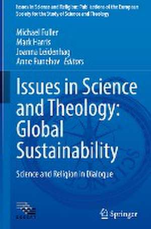 Issues in Science and Theology: Global Sustainability: Science and Religion in Dialogue de Michael Fuller