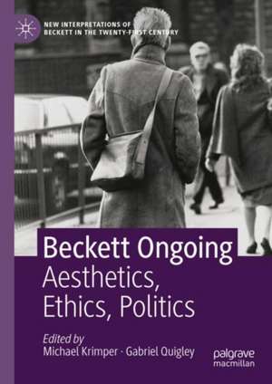 Beckett Ongoing: Aesthetics, Ethics, Politics de Michael Krimper