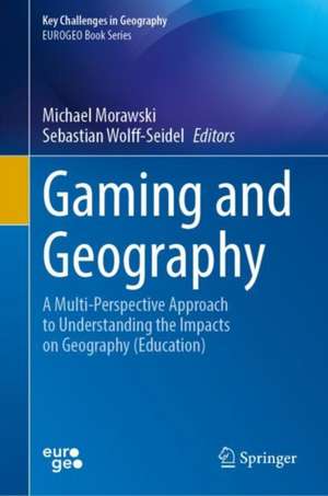 Gaming and Geography: A Multi-perspective Approach to Understanding the Impacts on Geography (Education) de Michael Morawski