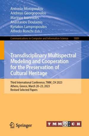 Transdisciplinary Multispectral Modeling and Cooperation for the Preservation of Cultural Heritage: Third International Conference, TMM_CH 2023, Athens, Greece, March 20–23, 2023, Revised Selected Papers de Antonia Moropoulou