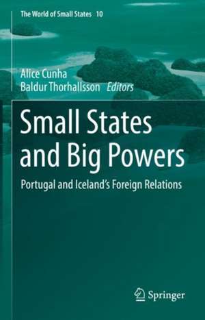 Small States and Big Powers: Portugal and Iceland’s Foreign Relations de Alice Cunha