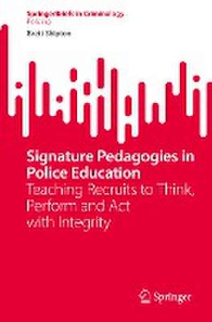 Signature Pedagogies in Police Education: Teaching Recruits to Think, Perform and Act with Integrity de Brett Shipton