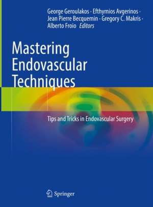 Mastering Endovascular Techniques: Tips and Tricks in Endovascular Surgery de George Geroulakos