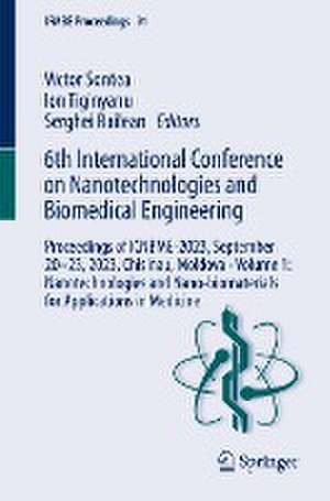 6th International Conference on Nanotechnologies and Biomedical Engineering: Proceedings of ICNBME-2023, September 20–23, 2023, Chisinau, Moldova - Volume 1: Nanotechnologies and Nano-biomaterials for Applications in Medicine de Victor Sontea