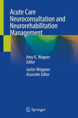 Acute Care Neuroconsultation and Neurorehabilitation Management de Amy K. Wagner