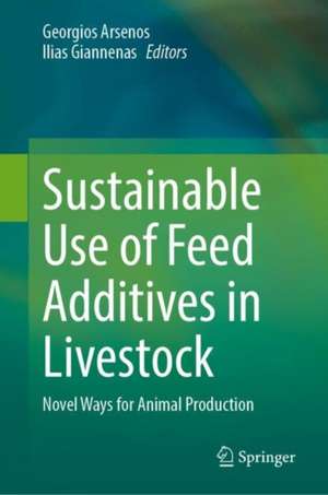 Sustainable Use of Feed Additives in Livestock: Novel Ways for Animal Production de Georgios Arsenos