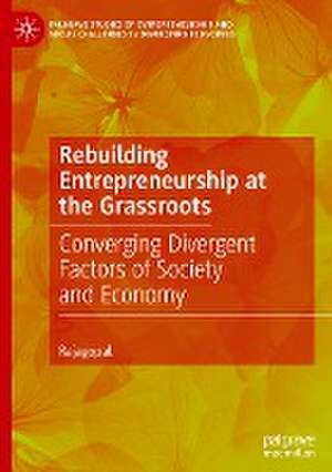 Rebuilding Entrepreneurship at the Grassroots: Converging Divergent Factors of Society and Economy de Rajagopal