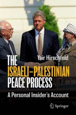 The Israeli–Palestinian Peace Process: A Personal Insider's Account de Yair Hirschfeld