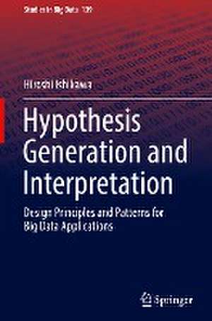 Hypothesis Generation and Interpretation: Design Principles and Patterns for Big Data Applications de Hiroshi Ishikawa