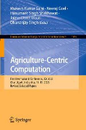 Agriculture-Centric Computation: First International Conference, ICA 2023, Chandigarh, India, May 11-13, 2023, Revised Selected Papers de Mukesh Kumar Saini