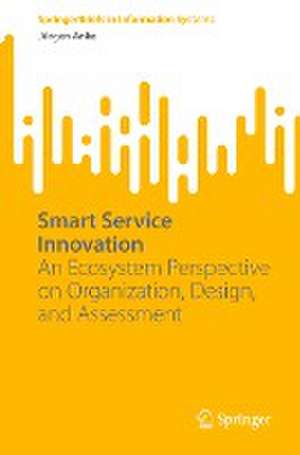 Smart Service Innovation: An Ecosystem Perspective on Organization, Design, and Assessment de Jürgen Anke