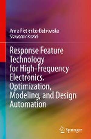 Response Feature Technology for High-Frequency Electronics. Optimization, Modeling, and Design Automation de Anna Pietrenko-Dabrowska