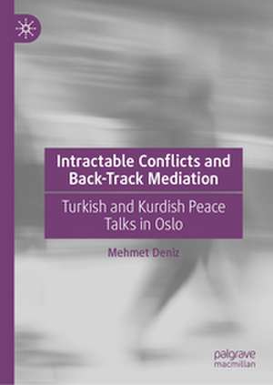Intractable Conflicts and Back-track Mediation: Turkish and Kurdish Peace Talks in Oslo de Mehmet Deniz