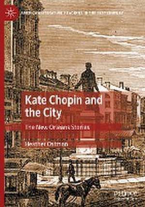 Kate Chopin and the City: The New Orleans Stories de Heather Ostman