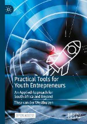 Practical Tools for Youth Entrepreneurs: An Applied Approach for South Africa and Beyond de Thea van der Westhuizen