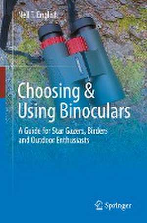 Choosing & Using Binoculars: A Guide for Star Gazers, Birders and Outdoor Enthusiasts de Neil T. English