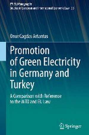 Promotion of Green Electricity in Germany and Turkey: A Comparison with Reference to the WTO and EU Law de Onur Cagdas Artantas