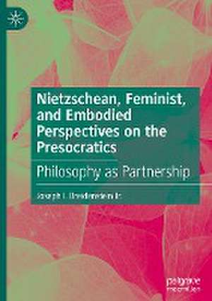 Nietzschean, Feminist, and Embodied Perspectives on the Presocratics: Philosophy as Partnership de Joseph I. Breidenstein Jr.