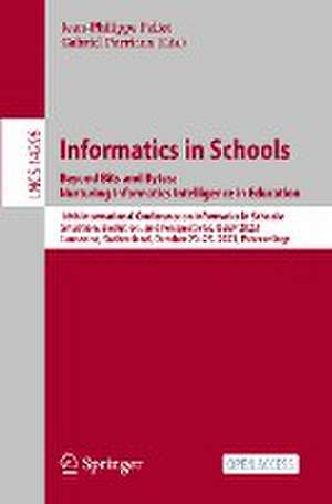 Informatics in Schools. Beyond Bits and Bytes: Nurturing Informatics Intelligence in Education: 16th International Conference on Informatics in Schools: Situation, Evolution, and Perspectives, ISSEP 2023, Lausanne, Switzerland, October 23–25, 2023, Proceedings de Jean-Philippe Pellet