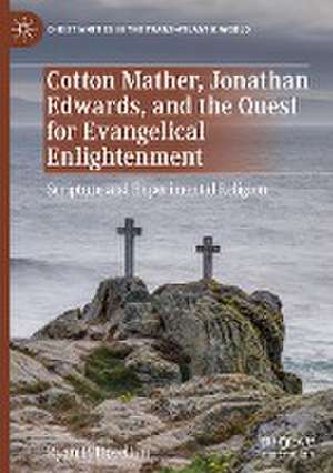 Cotton Mather, Jonathan Edwards, and the Quest for Evangelical Enlightenment: Scripture and Experimental Religion de Ryan P. Hoselton