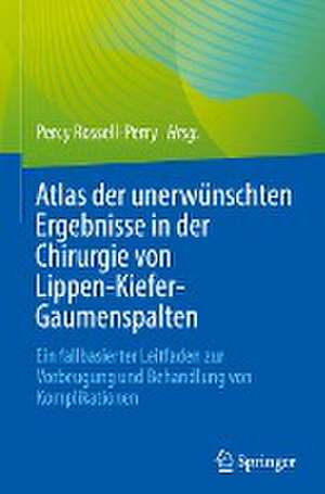 Atlas der unerwünschten Ergebnisse in der Chirurgie von Lippen-Kiefer-Gaumenspalten: Ein fallbasierter Leitfaden zur Vorbeugung und Behandlung von Komplikationen de Percy Rossell-Perry