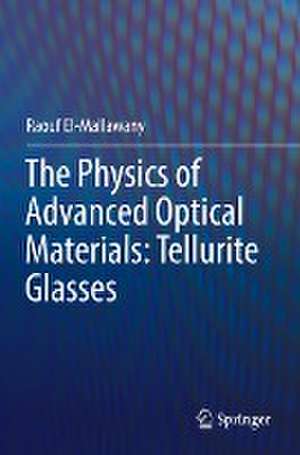 The Physics of Advanced Optical Materials: Tellurite Glasses de Raouf El-Mallawany