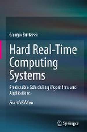 Hard Real-Time Computing Systems: Predictable Scheduling Algorithms and Applications de Giorgio Buttazzo