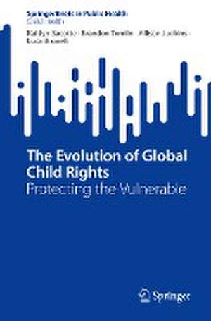 The Evolution of Global Child Rights: Protecting the Vulnerable de Kaitlyn Sacotte