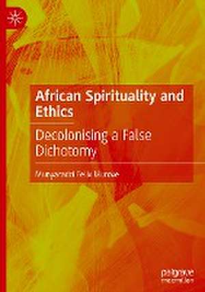 African Spirituality and Ethics: Decolonising a False Dichotomy de Munyaradzi Felix Murove