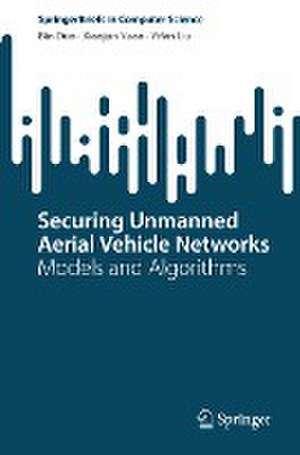 Securing Unmanned Aerial Vehicle Networks: Models and Algorithms de Bin Duo